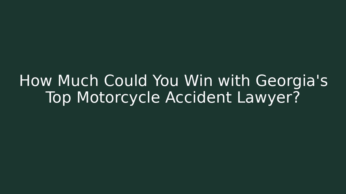 How Much Could You Win with Georgia's Top Motorcycle Accident Lawyer?