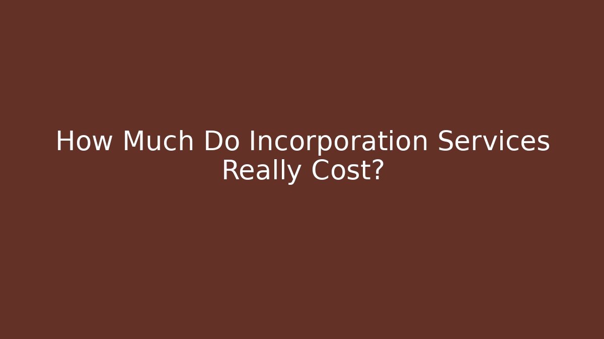 How Much Do Incorporation Services Really Cost?