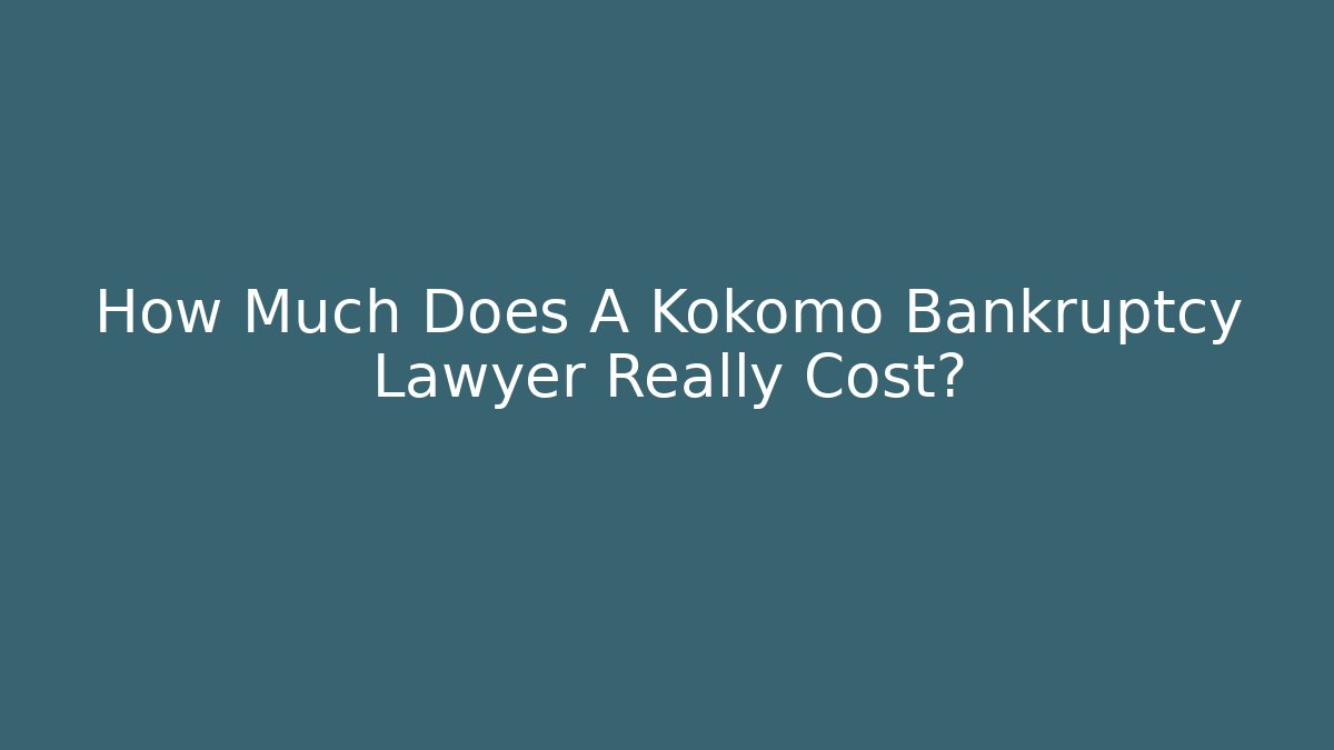 How Much Does A Kokomo Bankruptcy Lawyer Really Cost?