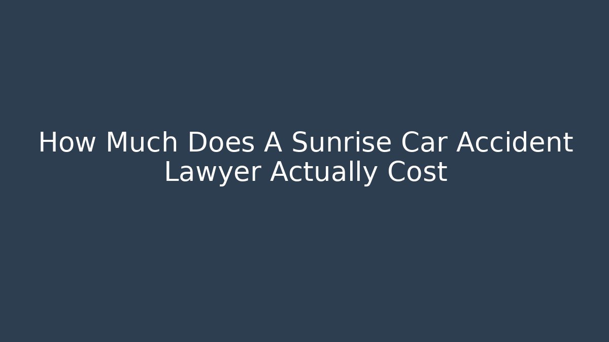 How Much Does A Sunrise Car Accident Lawyer Actually Cost