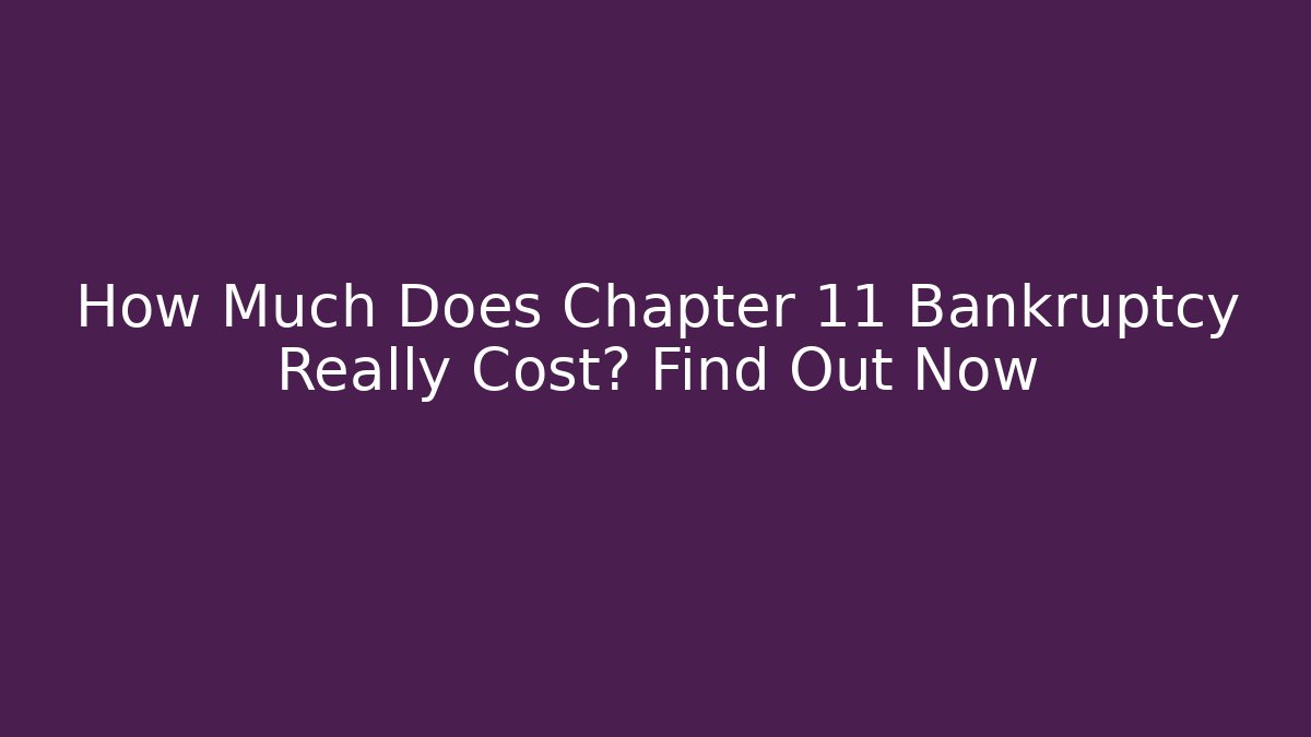 How Much Does Chapter 11 Bankruptcy Really Cost? Find Out Now - WealthxGroup