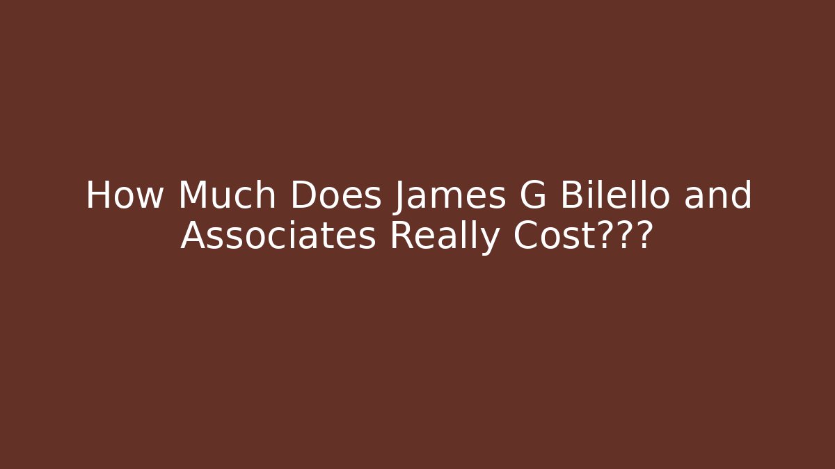 How Much Does James G Bilello and Associates Really Cost?揭秘 - WealthxGroup