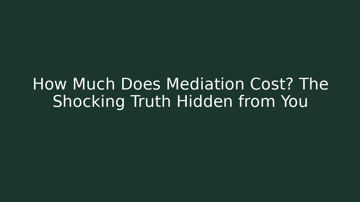 How Much Does Mediation Cost? The Shocking Truth Hidden from You