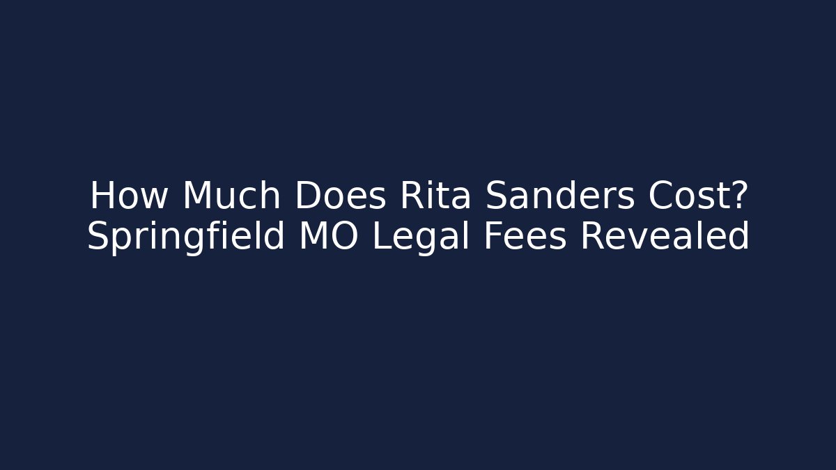 How Much Does Rita Sanders Cost? Springfield MO Legal Fees Revealed