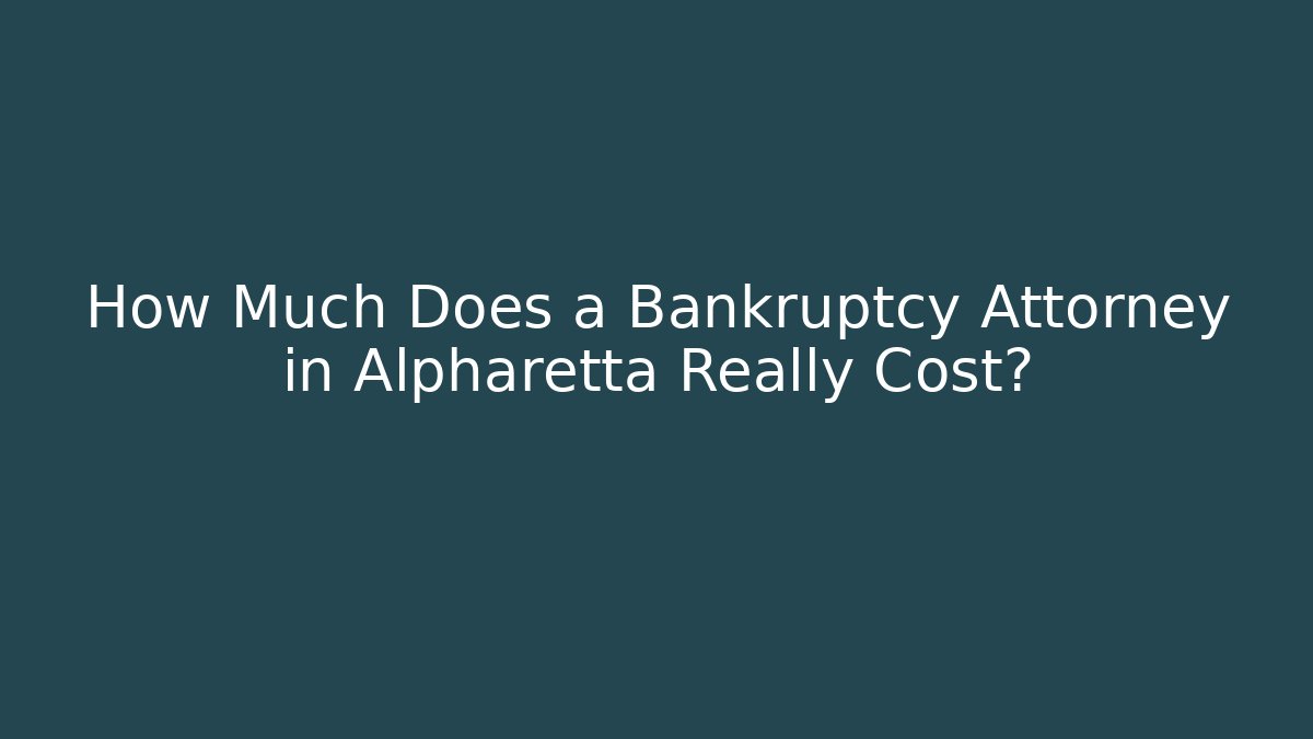 How Much Does a Bankruptcy Attorney in Alpharetta Really Cost?