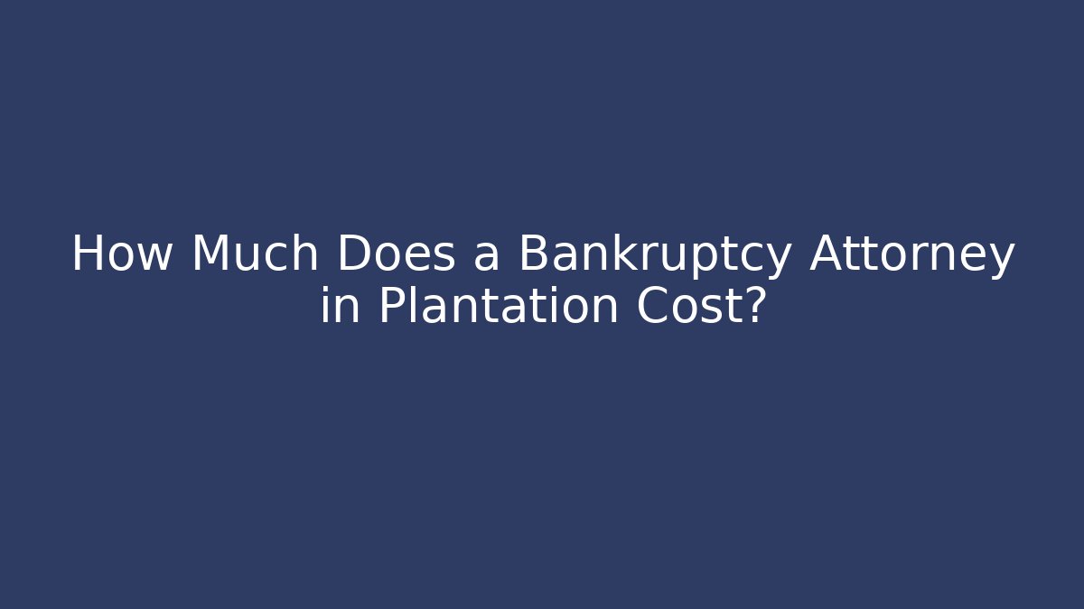 How Much Does a Bankruptcy Attorney in Plantation Cost? - WealthxGroup