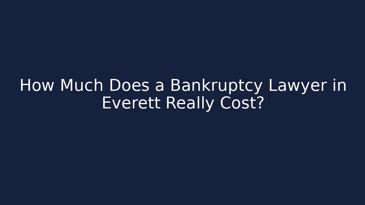 How Much Does a Bankruptcy Lawyer in Everett Really Cost?