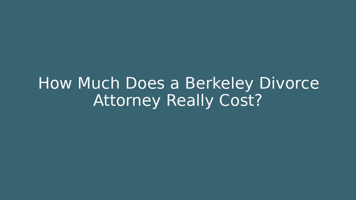 How Much Does a Berkeley Divorce Attorney Really Cost?