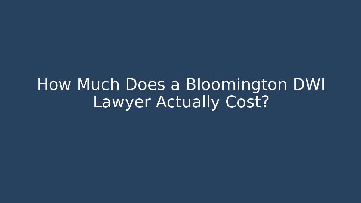 How Much Does a Bloomington DWI Lawyer Actually Cost?
