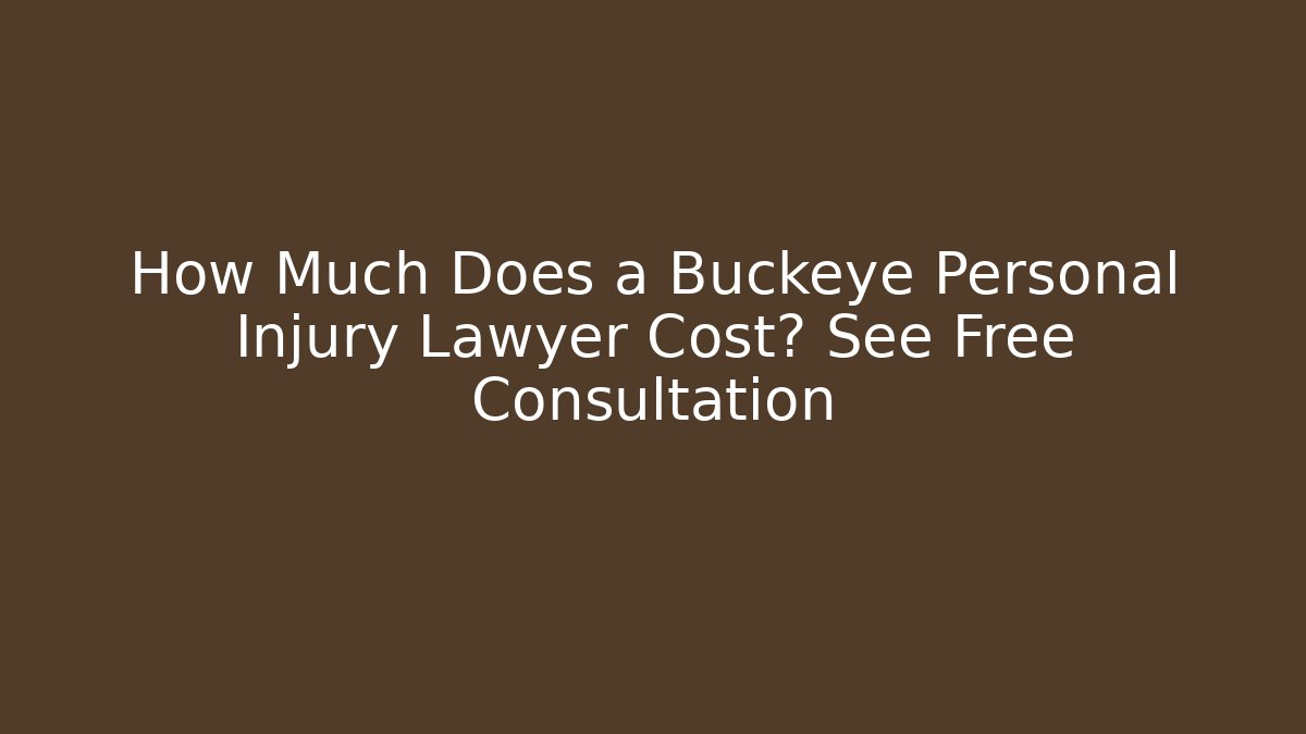 How Much Does a Buckeye Personal Injury Lawyer Cost? See Free Consultation