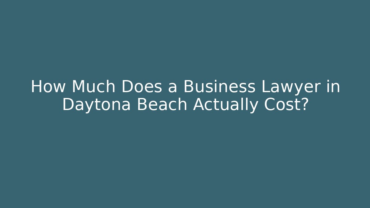 How Much Does a Business Lawyer in Daytona Beach Actually Cost?