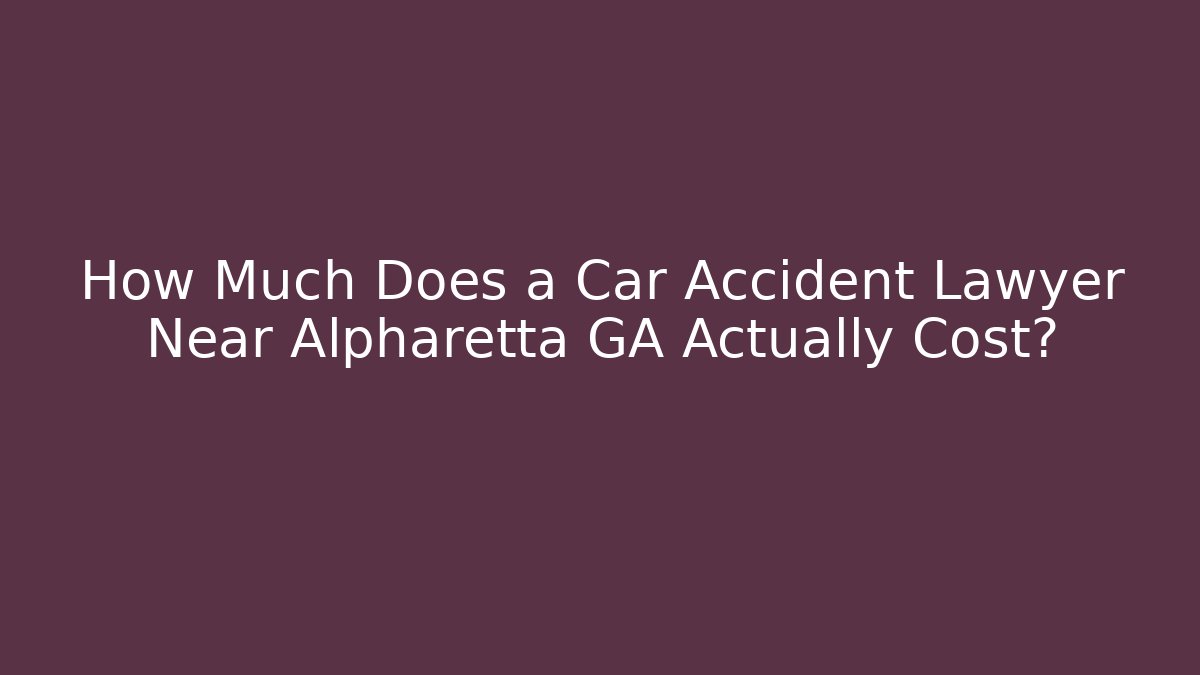 How Much Does a Car Accident Lawyer Near Alpharetta GA Actually Cost?