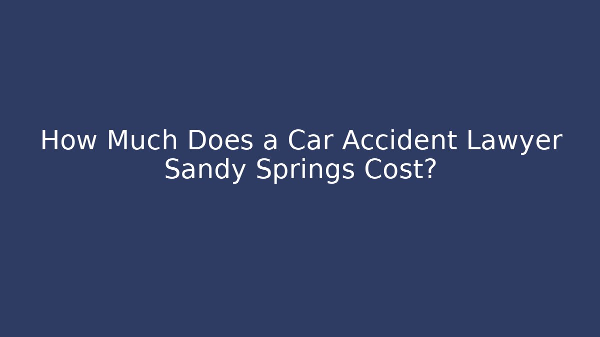 How Much Does a Car Accident Lawyer Sandy Springs Cost?