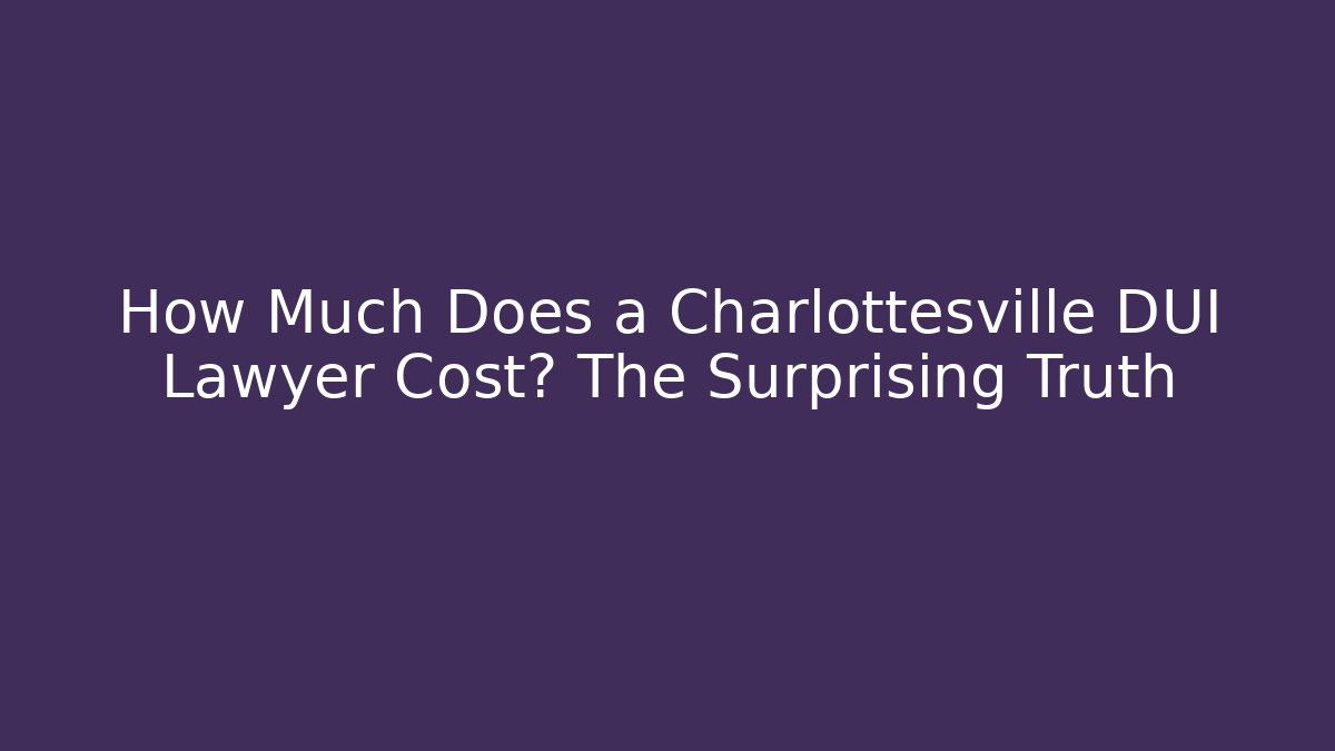 How Much Does a Charlottesville DUI Lawyer Cost? The Surprising Truth - WealthxGroup