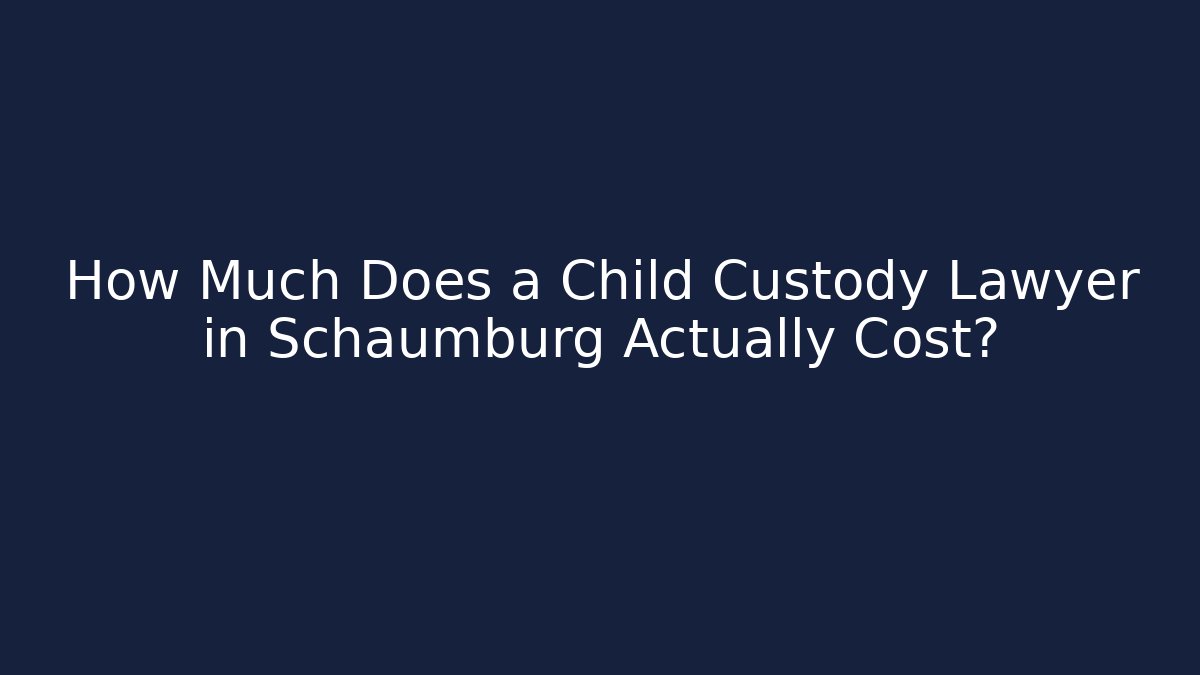 How Much Does a Child Custody Lawyer in Schaumburg Actually Cost?