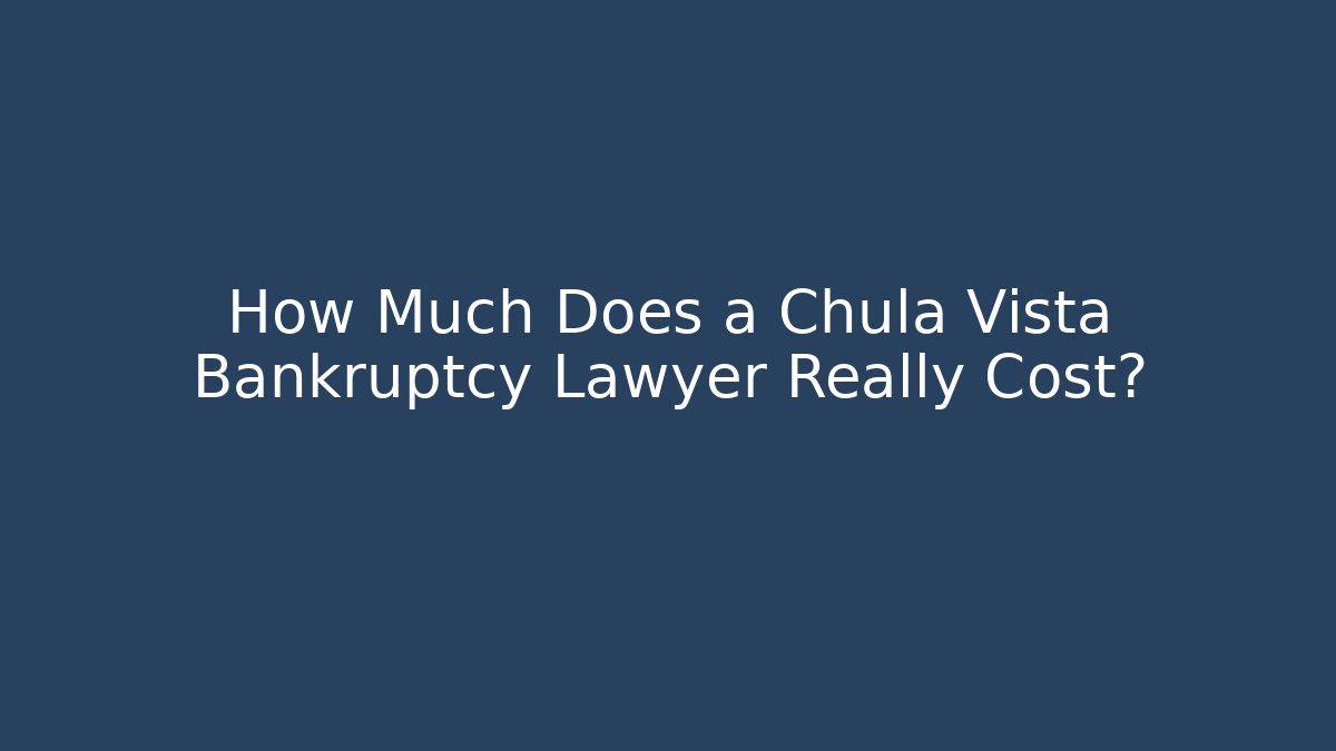 How Much Does a Chula Vista Bankruptcy Lawyer Really Cost?
