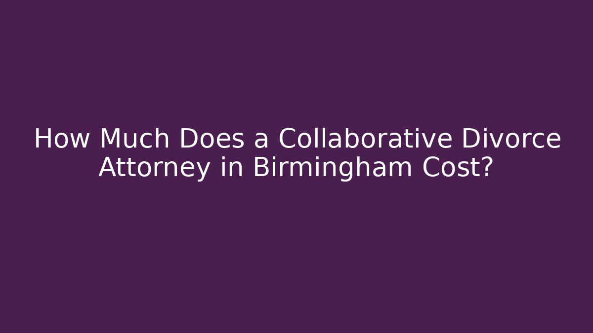 How Much Does a Collaborative Divorce Attorney in Birmingham Cost?