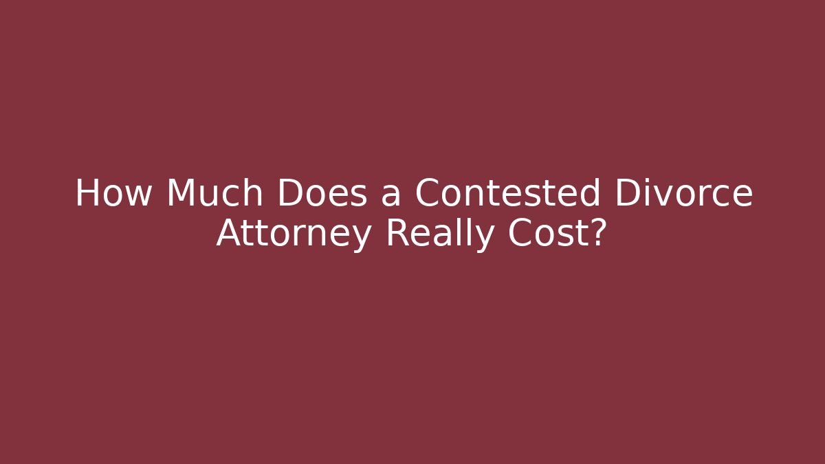 How Much Does a Contested Divorce Attorney Really Cost? - WealthxGroup