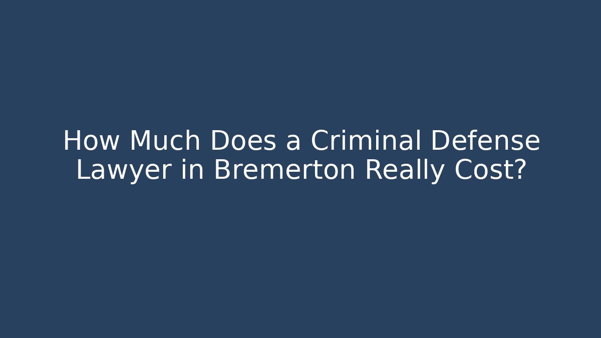 How Much Does a Criminal Defense Lawyer in Bremerton Really Cost?