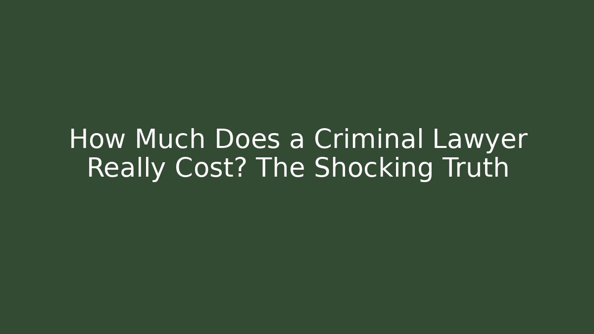 How Much Does a Criminal Lawyer Really Cost? The Shocking Truth