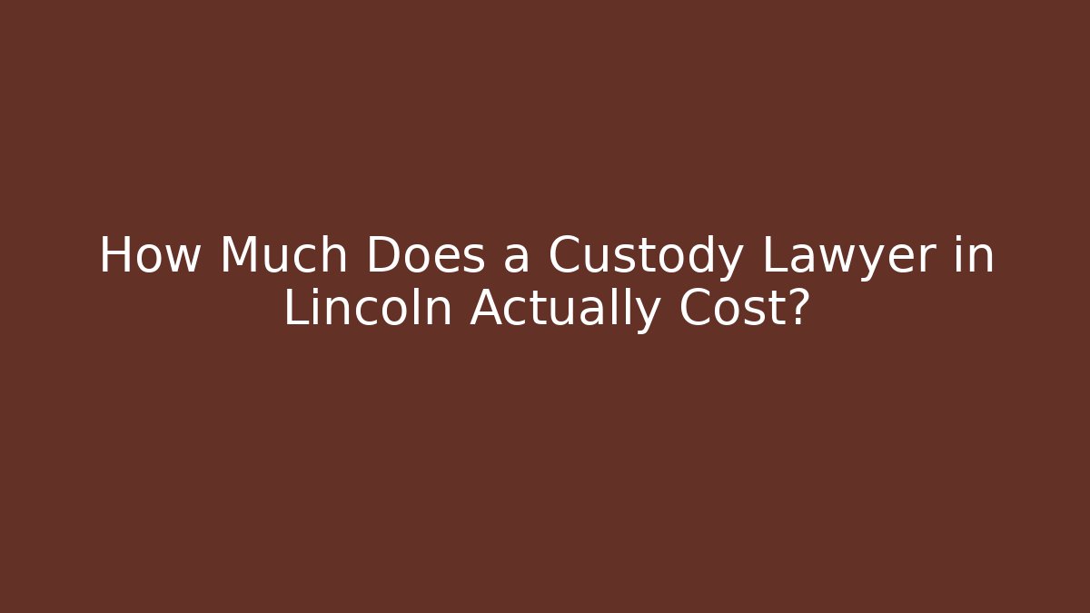 How Much Does a Custody Lawyer in Lincoln Actually Cost? - WealthxGroup