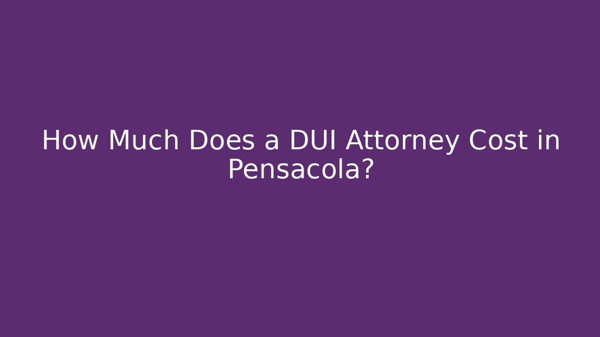 How Much Does a DUI Attorney Cost in Pensacola?