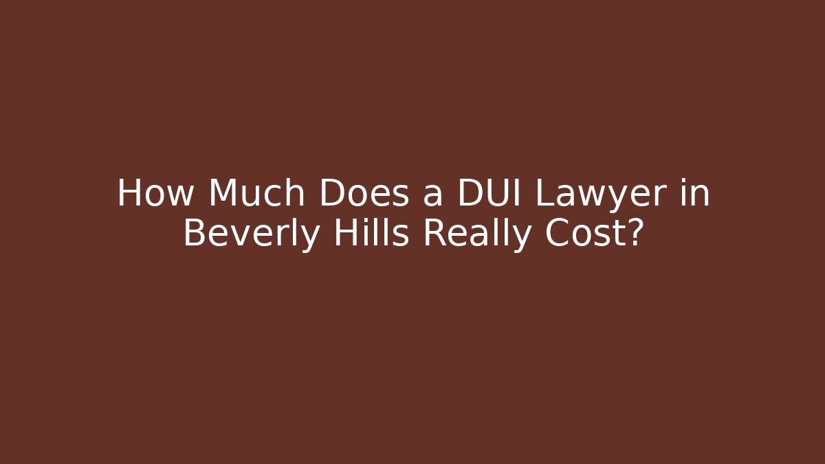 How Much Does a DUI Lawyer in Beverly Hills Really Cost?