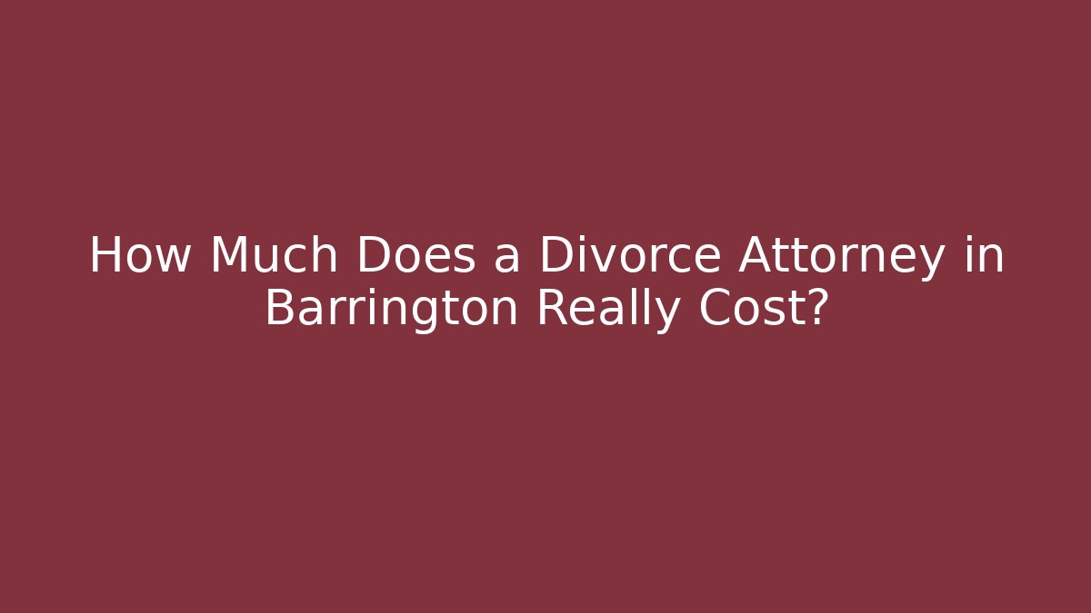 How Much Does a Divorce Attorney in Barrington Really Cost? - WealthxGroup