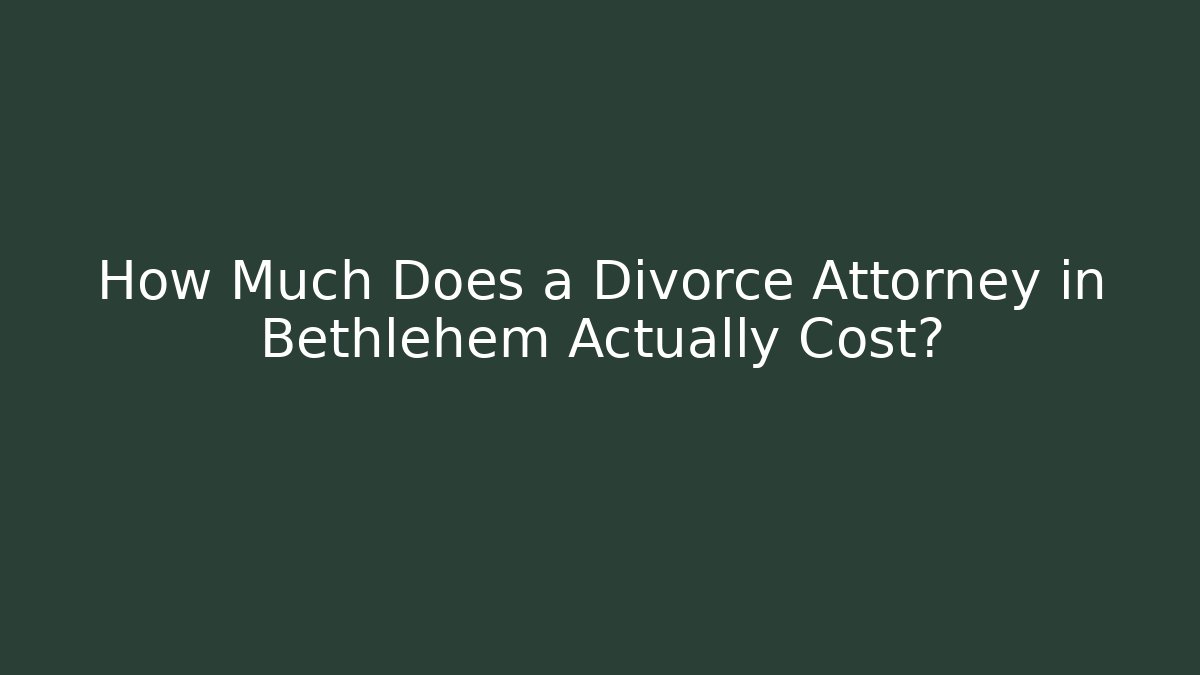 How Much Does a Divorce Attorney in Bethlehem Actually Cost? - WealthxGroup