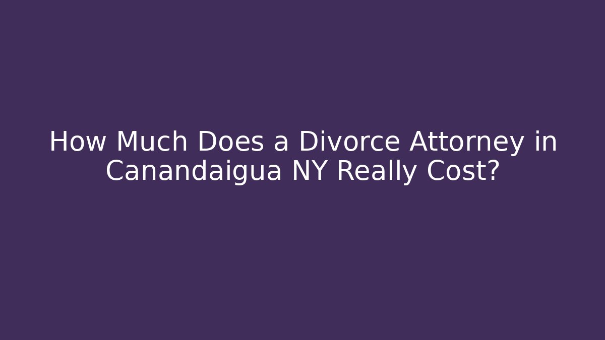How Much Does a Divorce Attorney in Canandaigua NY Really Cost? - WealthxGroup