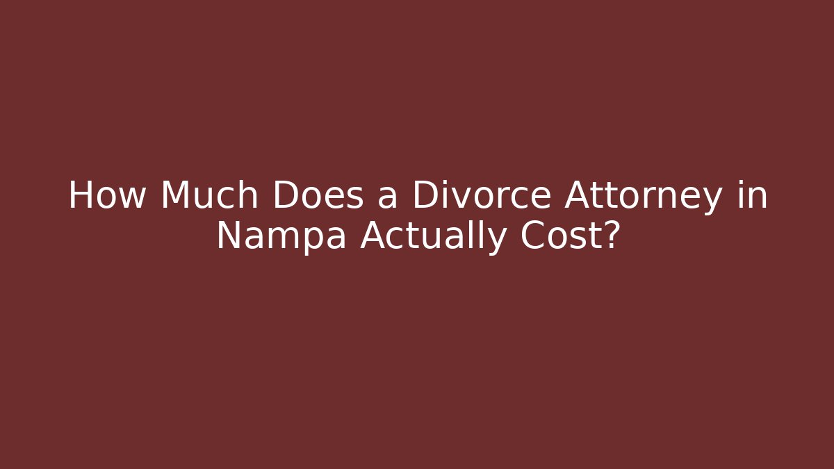 How Much Does a Divorce Attorney in Nampa Actually Cost?