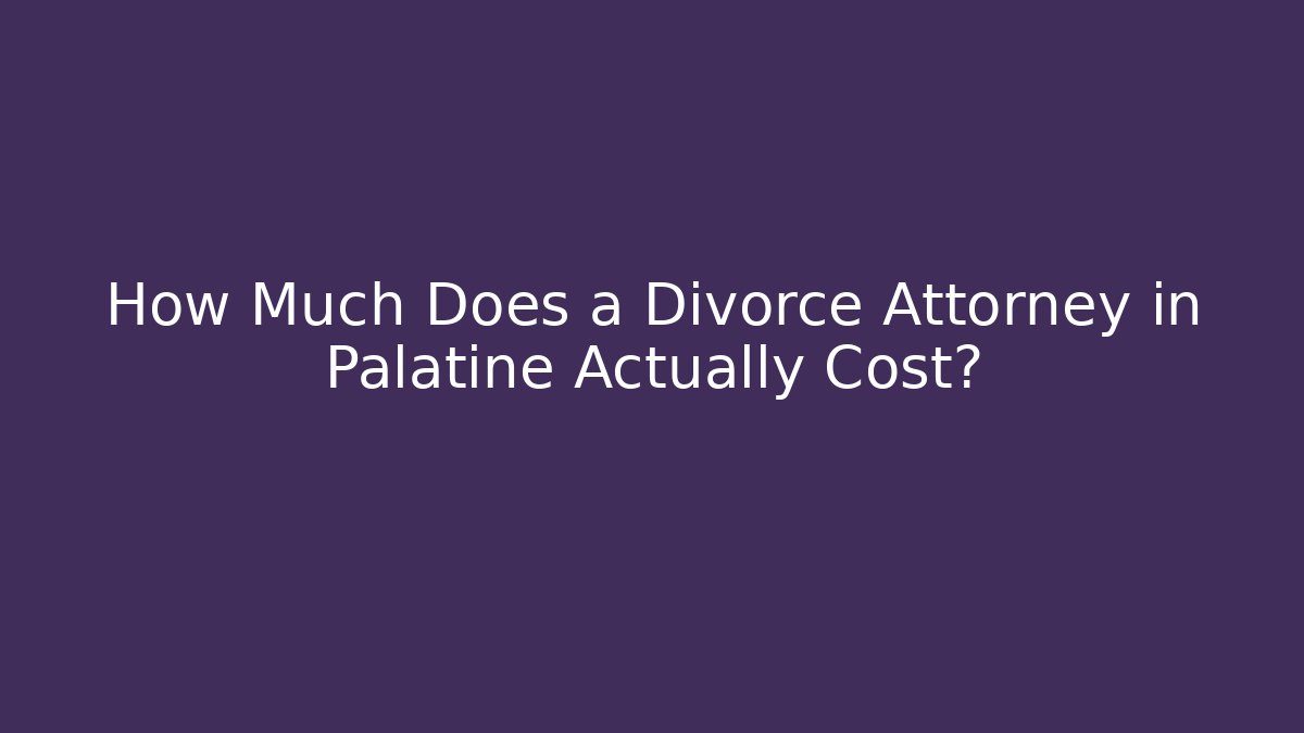 How Much Does a Divorce Attorney in Palatine Actually Cost?