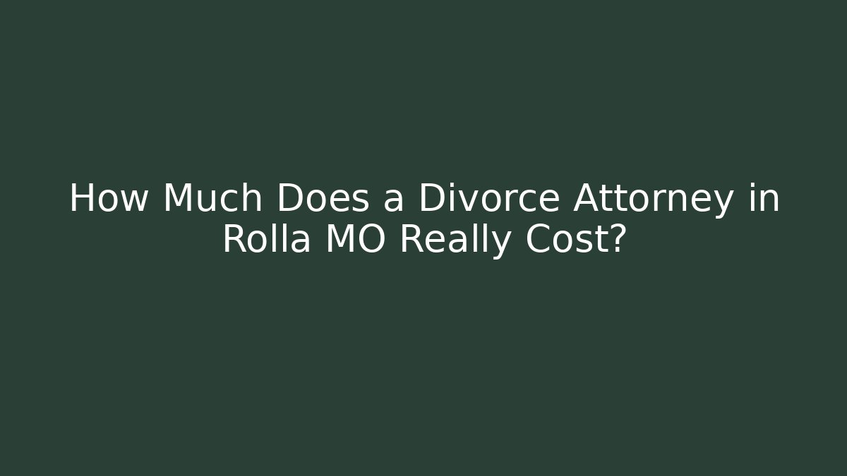 How Much Does a Divorce Attorney in Rolla MO Really Cost?