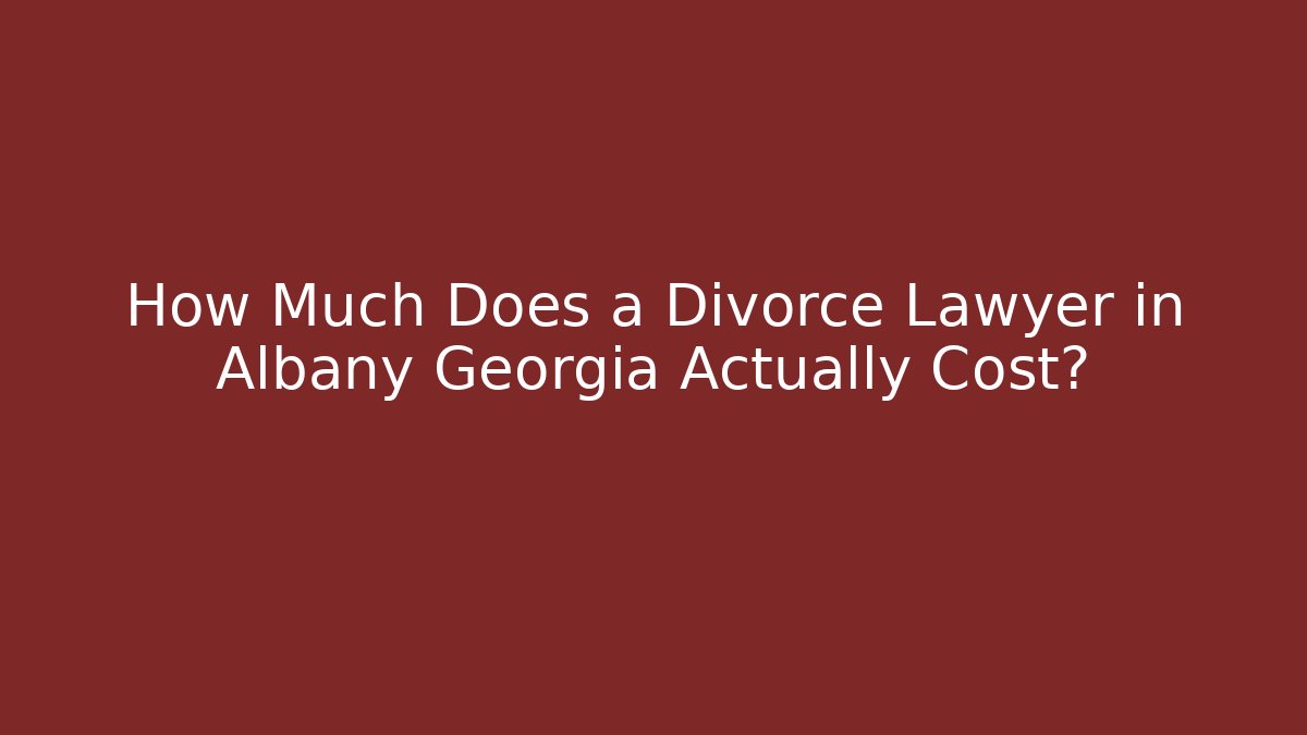 How Much Does a Divorce Lawyer in Albany Georgia Actually Cost? - WealthxGroup