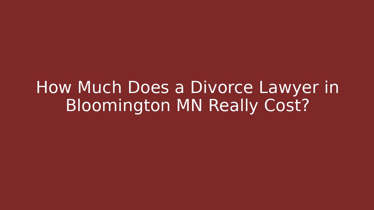 How Much Does a Divorce Lawyer in Bloomington MN Really Cost?