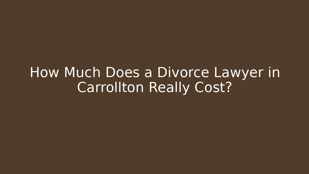 How Much Does a Divorce Lawyer in Carrollton Really Cost? - WealthxGroup