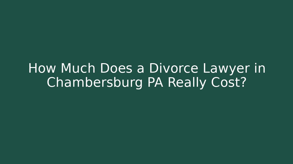 How Much Does a Divorce Lawyer in Chambersburg PA Really Cost?