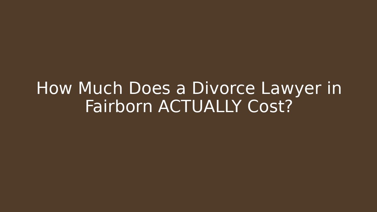 How Much Does a Divorce Lawyer in Fairborn ACTUALLY Cost? - WealthxGroup