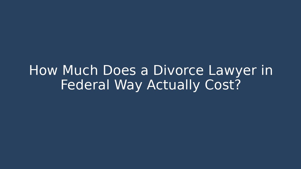 How Much Does a Divorce Lawyer in Federal Way Actually Cost?