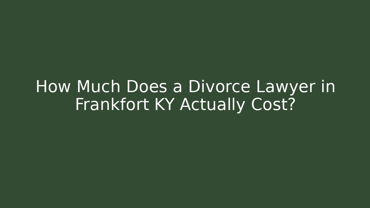 How Much Does a Divorce Lawyer in Frankfort KY Actually Cost?