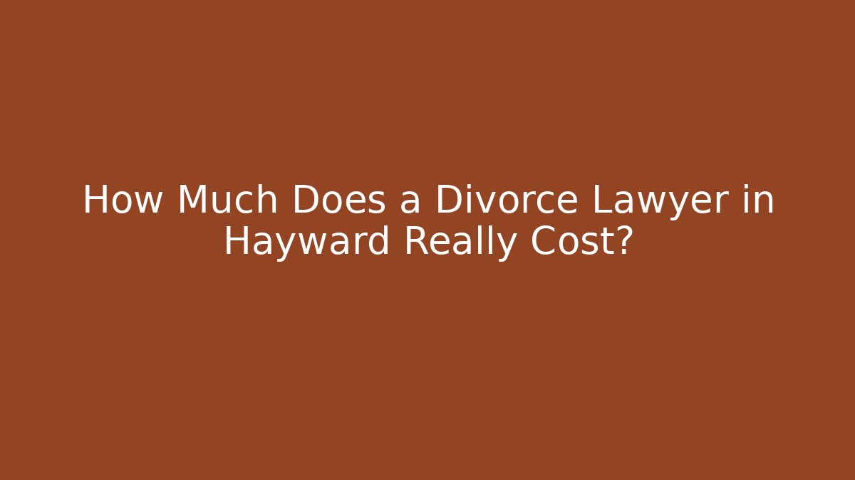 How Much Does a Divorce Lawyer in Hayward Really Cost? - WealthxGroup