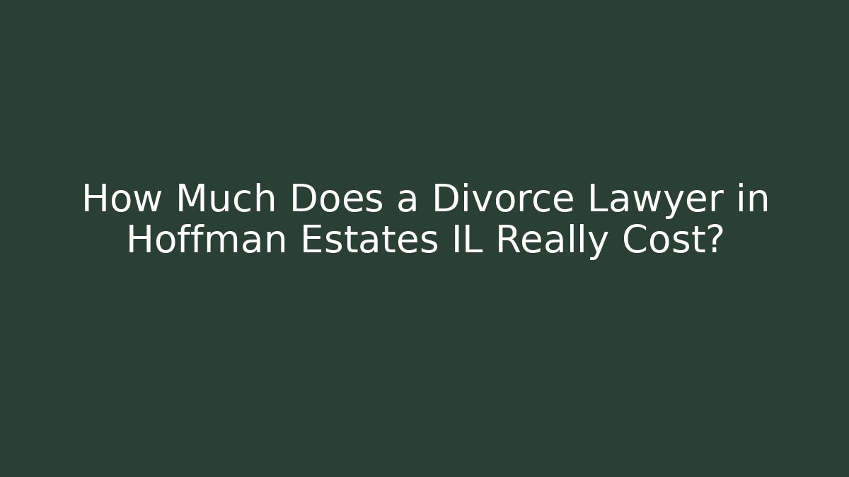 How Much Does a Divorce Lawyer in Hoffman Estates IL Really Cost?