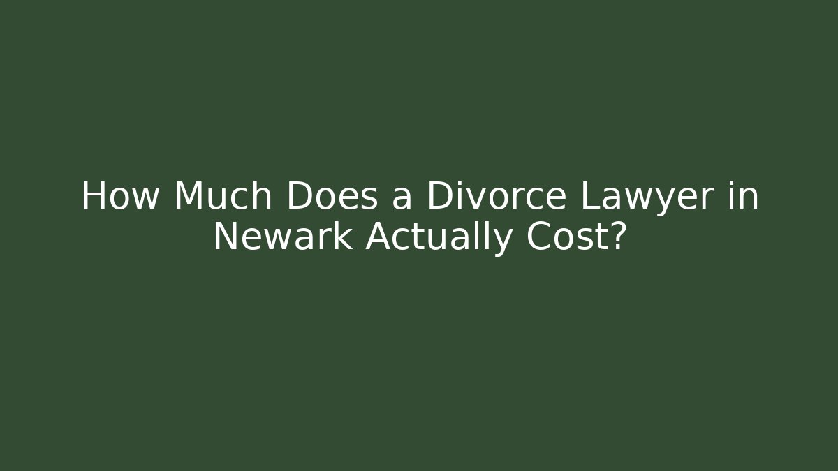 How Much Does a Divorce Lawyer in Newark Actually Cost?