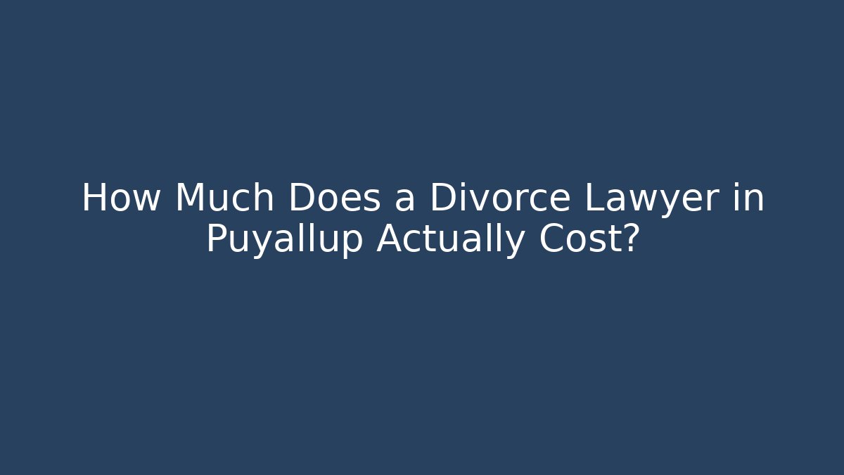 How Much Does a Divorce Lawyer in Puyallup Actually Cost? - WealthxGroup