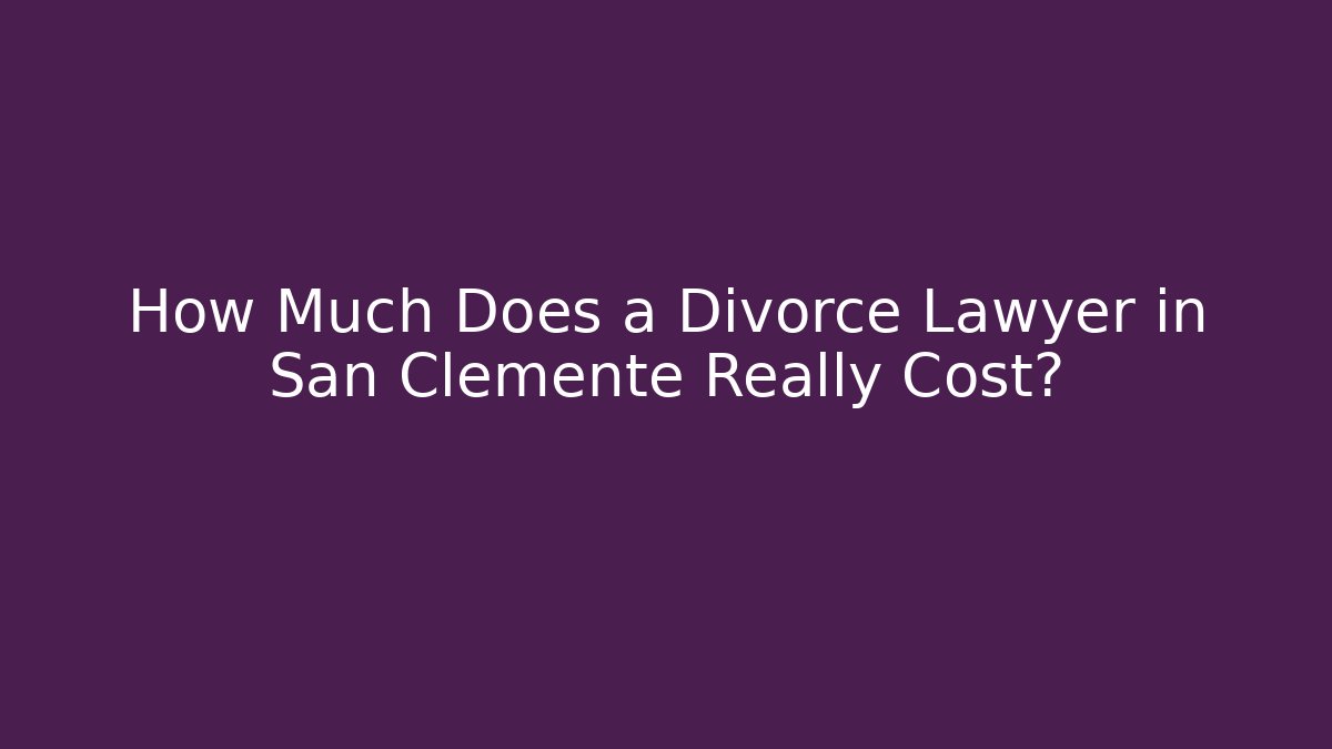 How Much Does a Divorce Lawyer in San Clemente Really Cost? - WealthxGroup