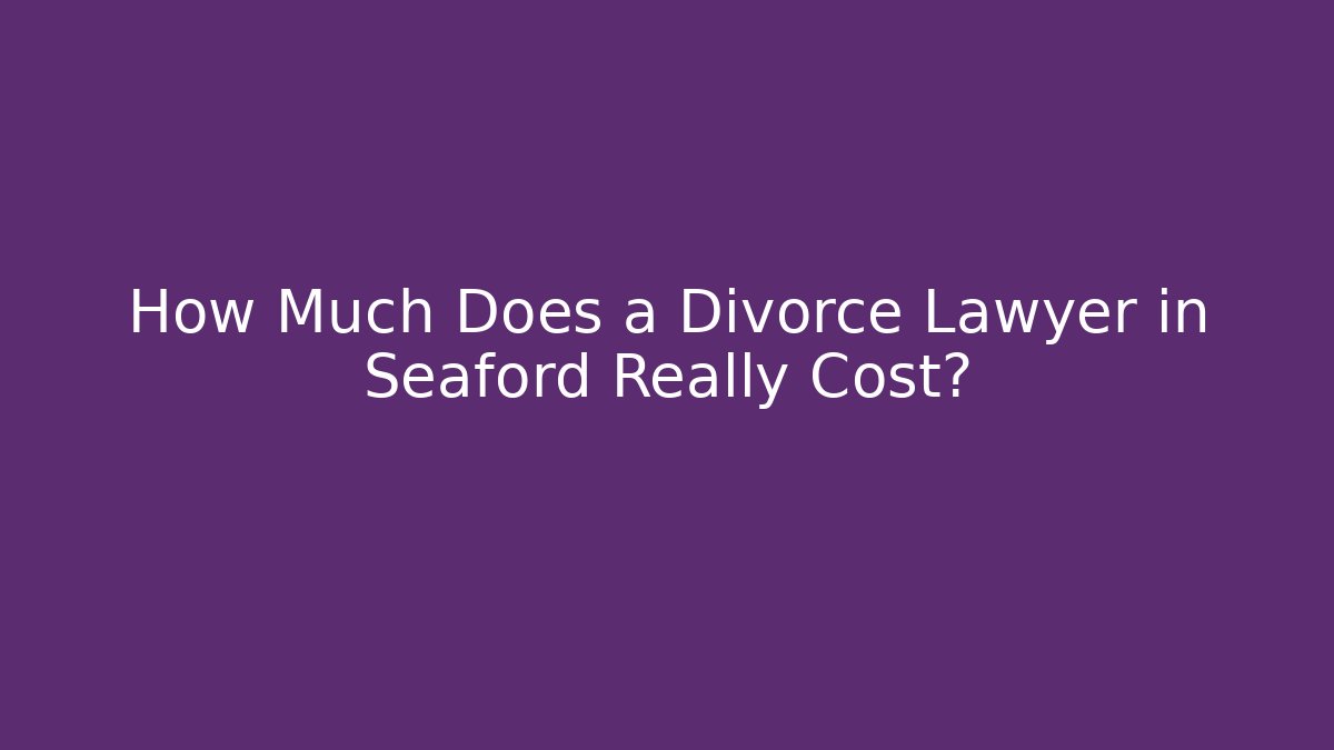 How Much Does a Divorce Lawyer in Seaford Really Cost? - WealthxGroup