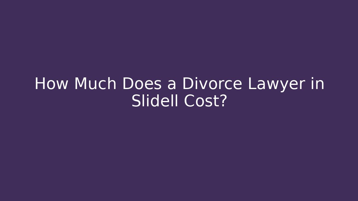How Much Does a Divorce Lawyer in Slidell Cost? - WealthxGroup