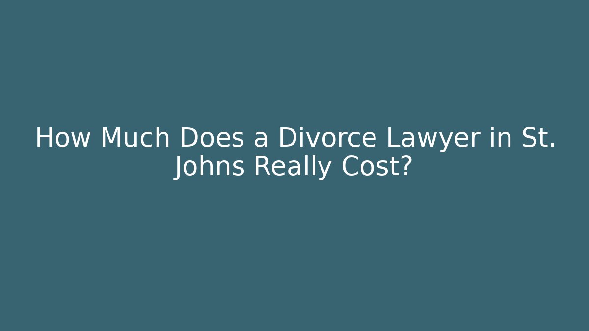 How Much Does a Divorce Lawyer in St. Johns Really Cost?