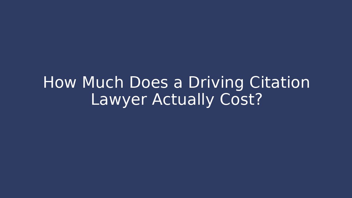 How Much Does a Driving Citation Lawyer Actually Cost?