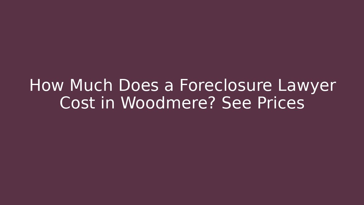 How Much Does a Foreclosure Lawyer Cost in Woodmere? See Prices